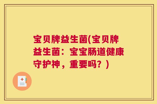 宝贝牌益生菌(宝贝牌益生菌:宝宝肠道健康守护神,重要吗?) 宝贝牌益生菌(宝贝牌益生菌:宝宝肠道健康守护神,重要吗?)