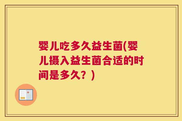 婴儿吃多久益生菌(婴儿摄入益生菌合适的时间是多久?) 婴儿吃多久益生菌(婴儿摄入益生菌合适的时间是多久?)