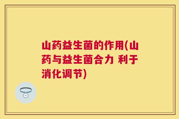 山药益生菌的作用(山药与益生菌合力 利于消化调节)