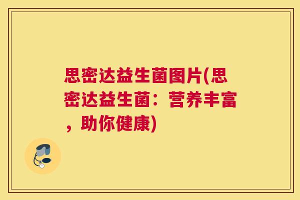 思密达益生菌图片(思密达益生菌：营养丰富，助你健康)
