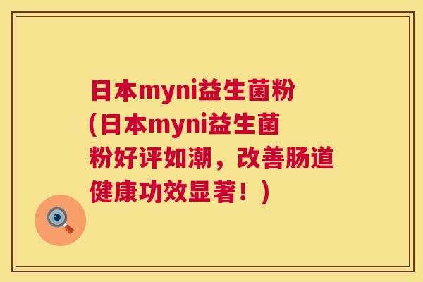 日本myni益生菌粉(日本myni益生菌粉好评如潮，改善肠道健康功效显著！)