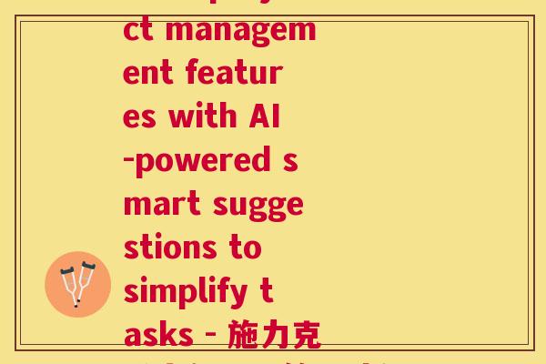 施力克益生菌(Slack unveils new project management features with AI-powered smart suggestions to simplify tasks - 施力克推出新项目管理功能，AI提供智能建议简化任务)