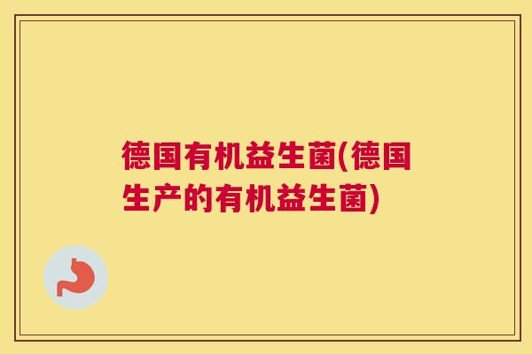 德国有机益生菌(德国生产的有机益生菌)