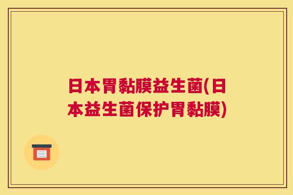 日本胃黏膜益生菌(日本益生菌保护胃黏膜)