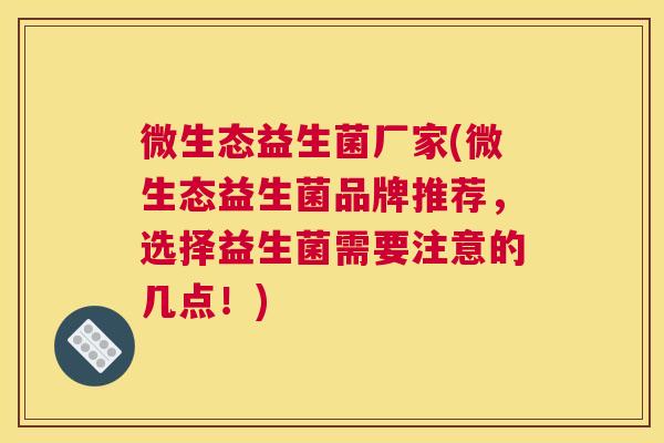 微生态益生菌厂家(微生态益生菌品牌推荐,选择益生菌需要注意的几点!) 微生态益生菌厂家(微生态益生菌品牌推荐,选择益生菌需要注意的几点!)