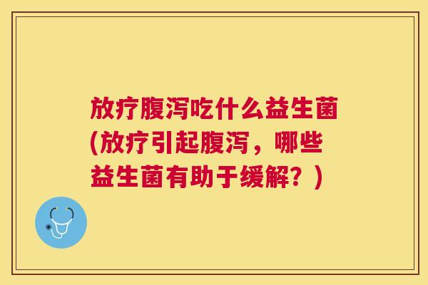 吃什么益生菌(引起，哪些益生菌有助于缓解？)