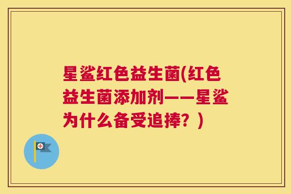 星鲨红色益生菌(红色益生菌添加剂——星鲨为什么备受追捧？)
