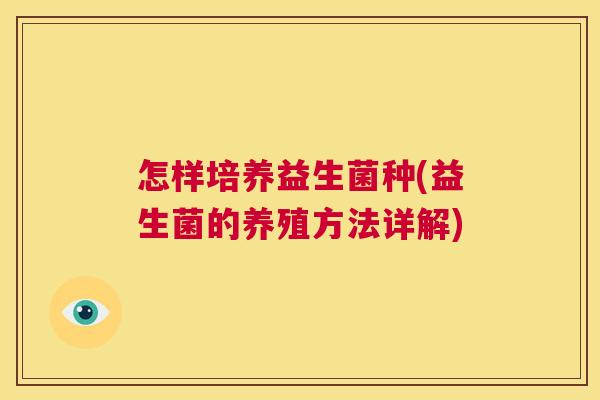 怎样培养益生菌种(益生菌的养殖方法详解)