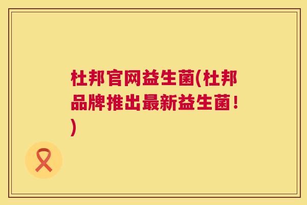杜邦官网益生菌(杜邦品牌推出新益生菌！)