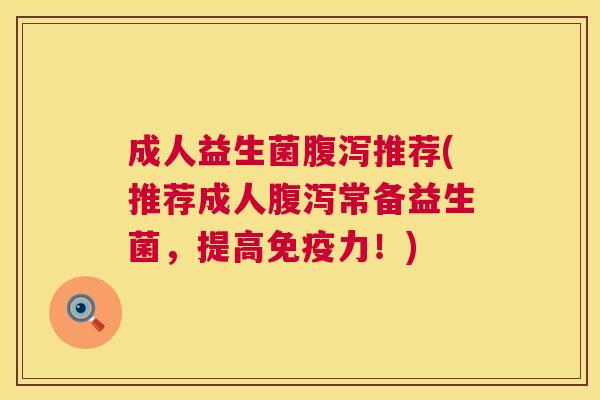 成人益生菌推荐(推荐成人常备益生菌,提高力!) 成人益生菌推荐(推荐成人常备益生菌,提高力!)