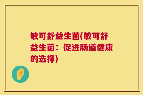 敏可舒益生菌(敏可舒益生菌：促进肠道健康的选择)