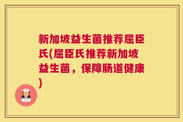 新加坡益生菌推荐屈臣氏(屈臣氏推荐新加坡益生菌，保障肠道健康)