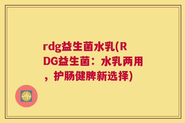 rdg益生菌水乳(RDG益生菌：水乳两用，护肠健脾新选择)