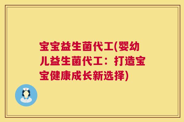 宝宝益生菌代工(婴幼儿益生菌代工：打造宝宝健康成长新选择)