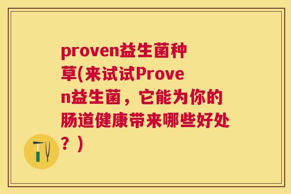 proven益生菌种草(来试试Proven益生菌，它能为你的肠道健康带来哪些好处？)