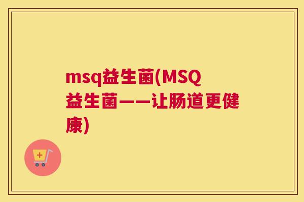 msq益生菌(MSQ益生菌——让肠道更健康)