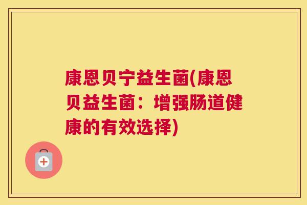 康恩贝宁益生菌(康恩贝益生菌：增强肠道健康的有效选择)