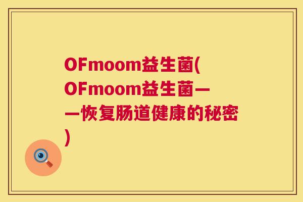 OFmoom益生菌(OFmoom益生菌——恢复肠道健康的秘密)