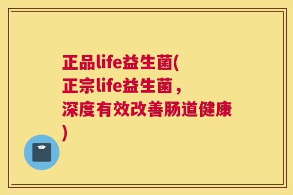 正品life益生菌(正宗life益生菌，深度有效改善肠道健康)