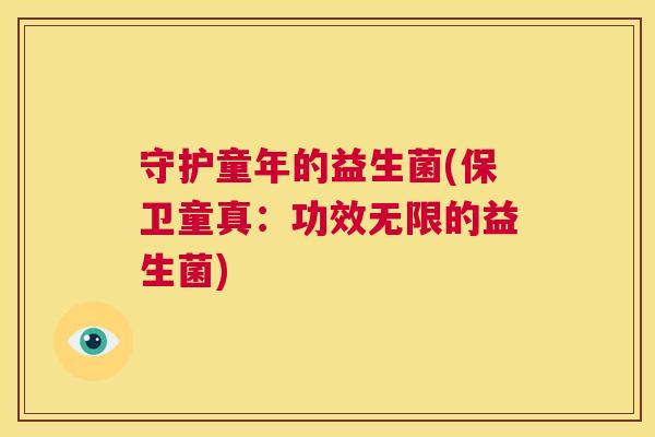 守护童年的益生菌(保卫童真：功效无限的益生菌)