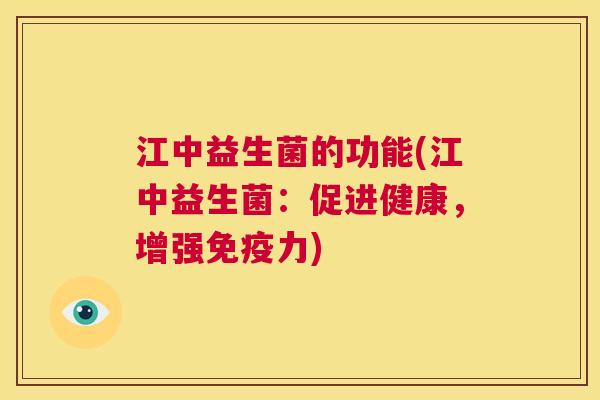 江中益生菌的功能(江中益生菌：促进健康，增强免疫力)