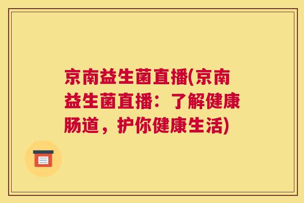 京南益生菌直播(京南益生菌直播：了解健康肠道，护你健康生活)