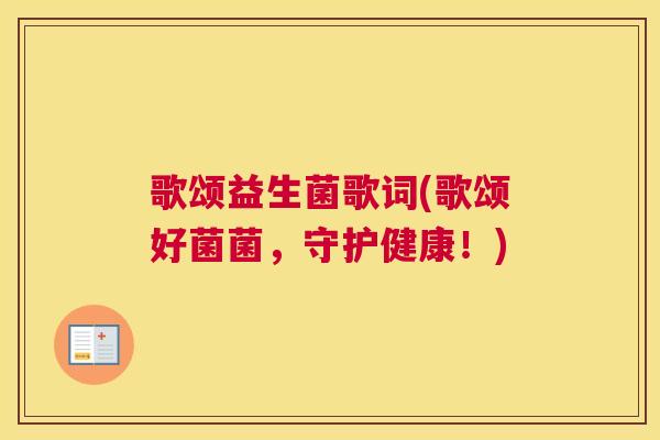 歌颂益生菌歌词(歌颂好菌菌，守护健康！)