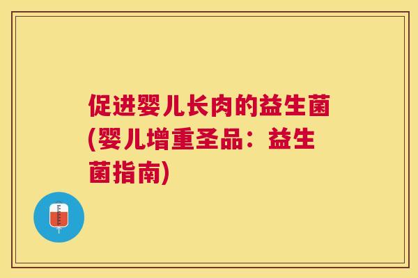 促进婴儿长肉的益生菌(婴儿增重圣品：益生菌指南)