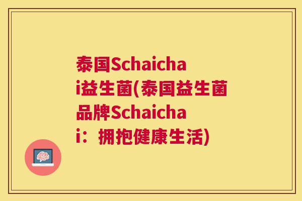 泰国Schaichai益生菌(泰国益生菌品牌Schaichai：拥抱健康生活)