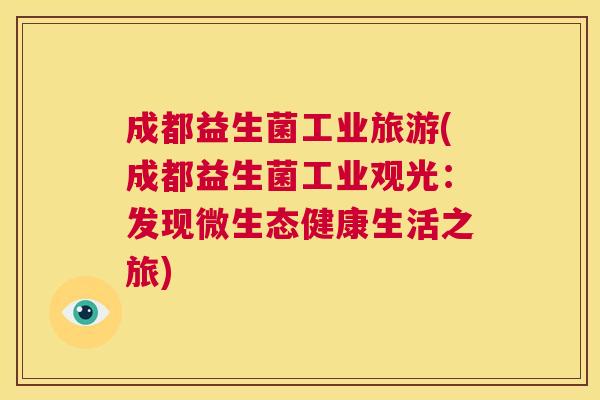 成都益生菌工业旅游(成都益生菌工业观光：发现微生态健康生活之旅)