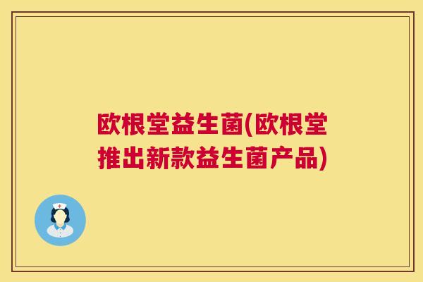欧根堂益生菌(欧根堂推出新款益生菌产品) 欧根堂益生菌(欧根堂推出新款益生菌产品)