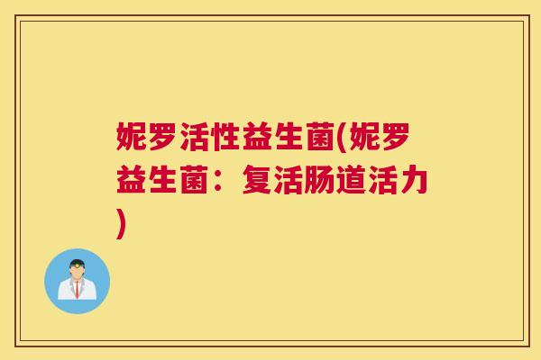 妮罗活性益生菌(妮罗益生菌：复活肠道活力)
