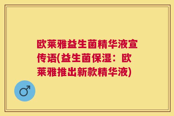 欧莱雅益生菌精华液宣传语(益生菌保湿:欧莱雅推出新款精华液) 欧莱雅益生菌精华液宣传语(益生菌保湿:欧莱雅推出新款精华液)