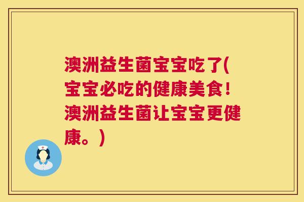 澳洲益生菌宝宝吃了(宝宝必吃的健康美食！澳洲益生菌让宝宝更健康。)