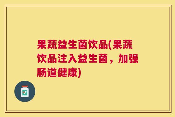 果蔬益生菌饮品(果蔬饮品注入益生菌，加强肠道健康)