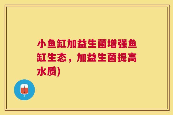 小鱼缸加益生菌增强鱼缸生态，加益生菌提高水质)