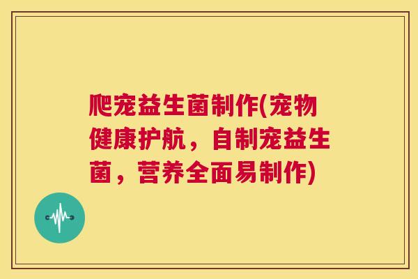 爬宠益生菌制作(宠物健康护航,自制宠益生菌,营养全面易制作) 爬宠益生菌制作(宠物健康护航,自制宠益生菌,营养全面易制作)