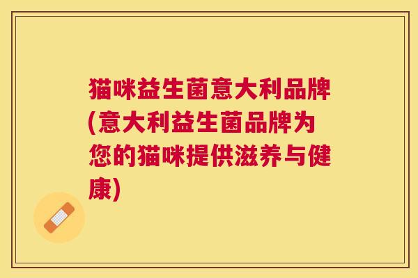 猫咪益生菌意大利品牌(意大利益生菌品牌为您的猫咪提供滋养与健康)
