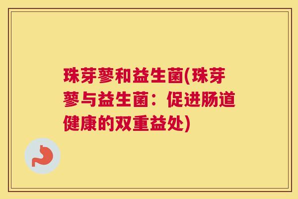 珠芽蓼和益生菌(珠芽蓼与益生菌：促进肠道健康的双重益处)
