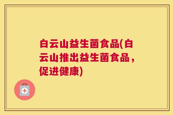 白云山益生菌食品(白云山推出益生菌食品，促进健康)