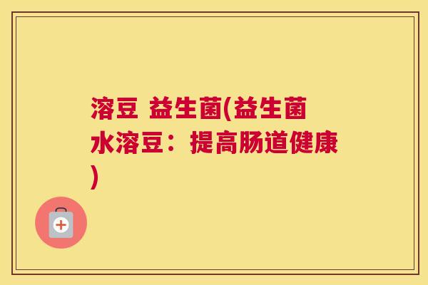 溶豆 益生菌(益生菌水溶豆：提高肠道健康)