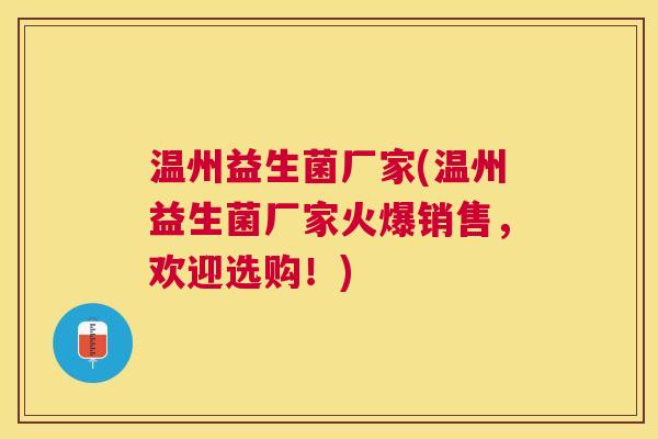 温州益生菌厂家(温州益生菌厂家火爆销售，欢迎选购！)