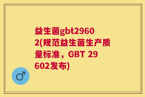益生菌gbt29602(规范益生菌生产质量标准，GBT 29602发布)