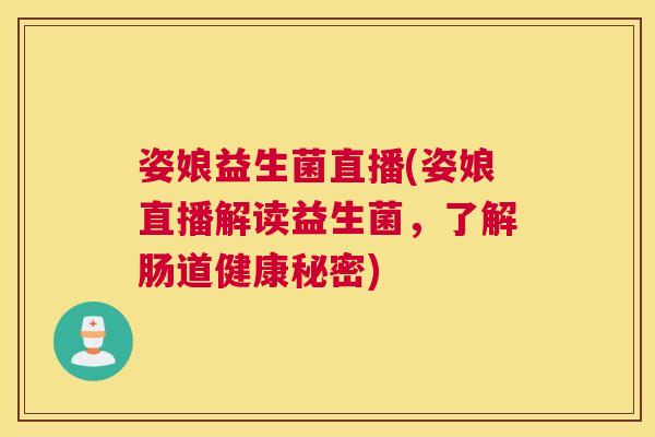 姿娘益生菌直播(姿娘直播解读益生菌，了解肠道健康秘密)