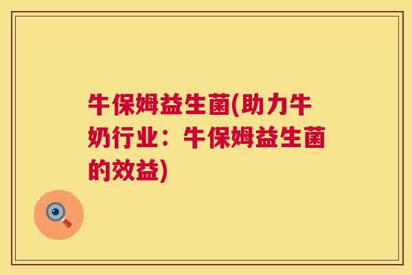 牛保姆益生菌(助力牛奶行业：牛保姆益生菌的效益)