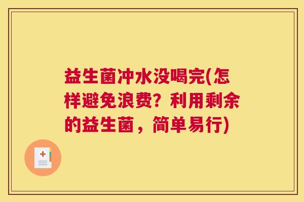 益生菌冲水没喝完(怎样避免浪费？利用剩余的益生菌，简单易行)