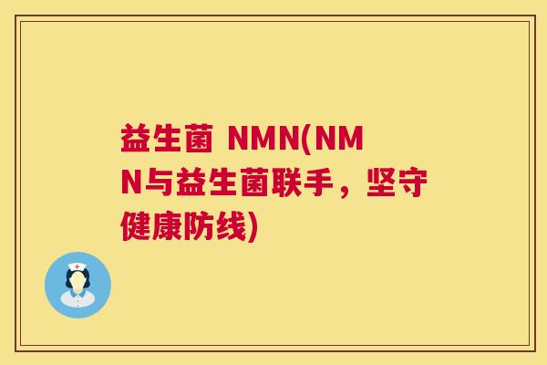 益生菌 NMN(NMN与益生菌联手，坚守健康防线)