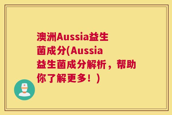 澳洲Aussia益生菌成分(Aussia益生菌成分解析，帮助你了解更多！)