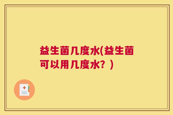益生菌几度水(益生菌可以用几度水？)