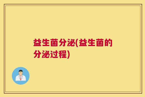 益生菌分泌(益生菌的分泌过程)